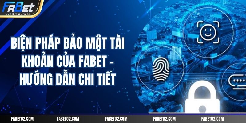 bien-phap-bao-mat-tai-khoan-cua-fabet-huong-dan-chi-tiet
