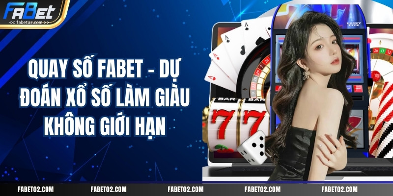 quay-so-fabet-du-doan-xo-so-lam-giau-khong-gioi-han