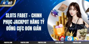 slots-fabet-chinh-phuc-jackpot-hang-ty-dong-cuc-don-gian