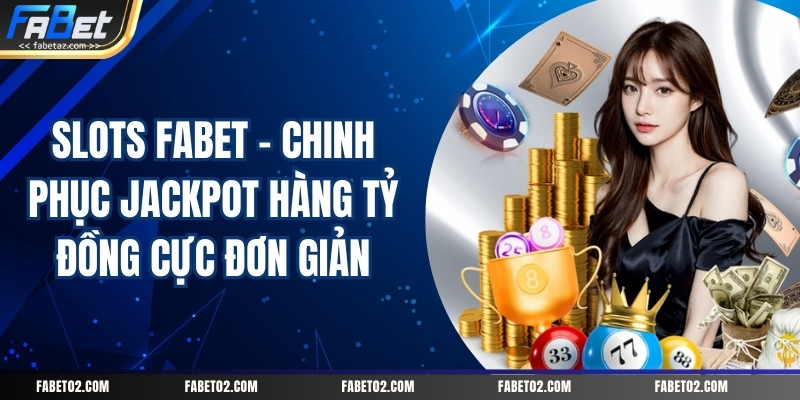 slots-fabet-chinh-phuc-jackpot-hang-ty-dong-cuc-don-gian